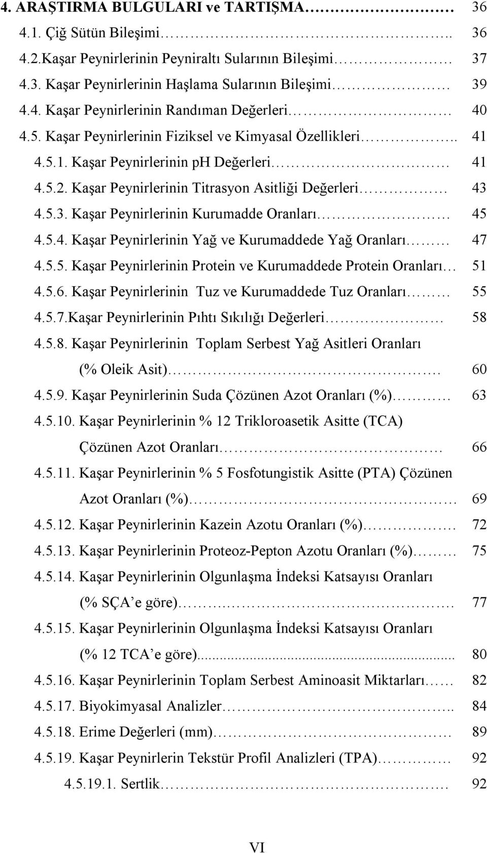 4.5.3. Kaşar Peynirlerinin Kurumadde Oranları 45 4.5.4. Kaşar Peynirlerinin Yağ ve Kurumaddede Yağ Oranları 47 4.5.5. Kaşar Peynirlerinin Protein ve Kurumaddede Protein Oranları 51 4.5.6.