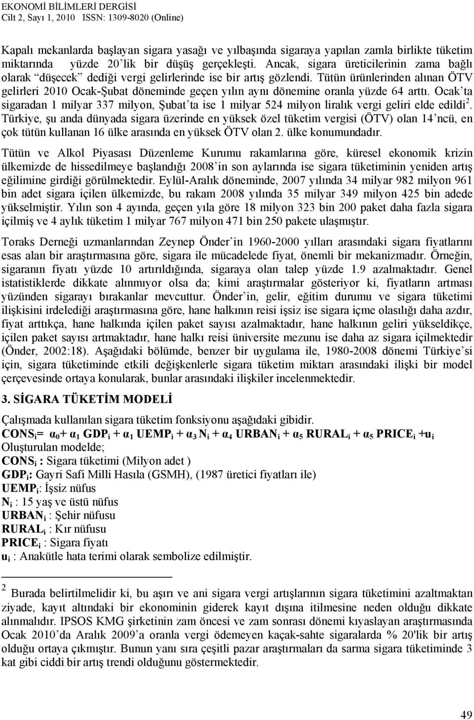 Tütün ürünlerinden alınan ÖTV gelirleri 2010 Ocak-Şubat döneminde geçen yılın aynı dönemine oranla yüzde 64 arttı.