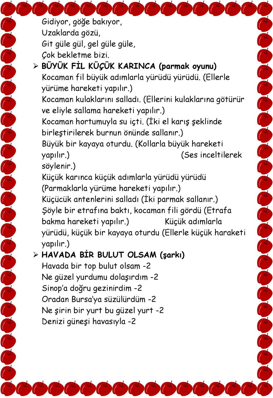 (İki el karış şeklinde birleştirilerek burnun önünde sallanır.) Büyük bir kayaya oturdu. (Kollarla büyük hareketi yapılır.) (Ses inceltilerek söylenir.