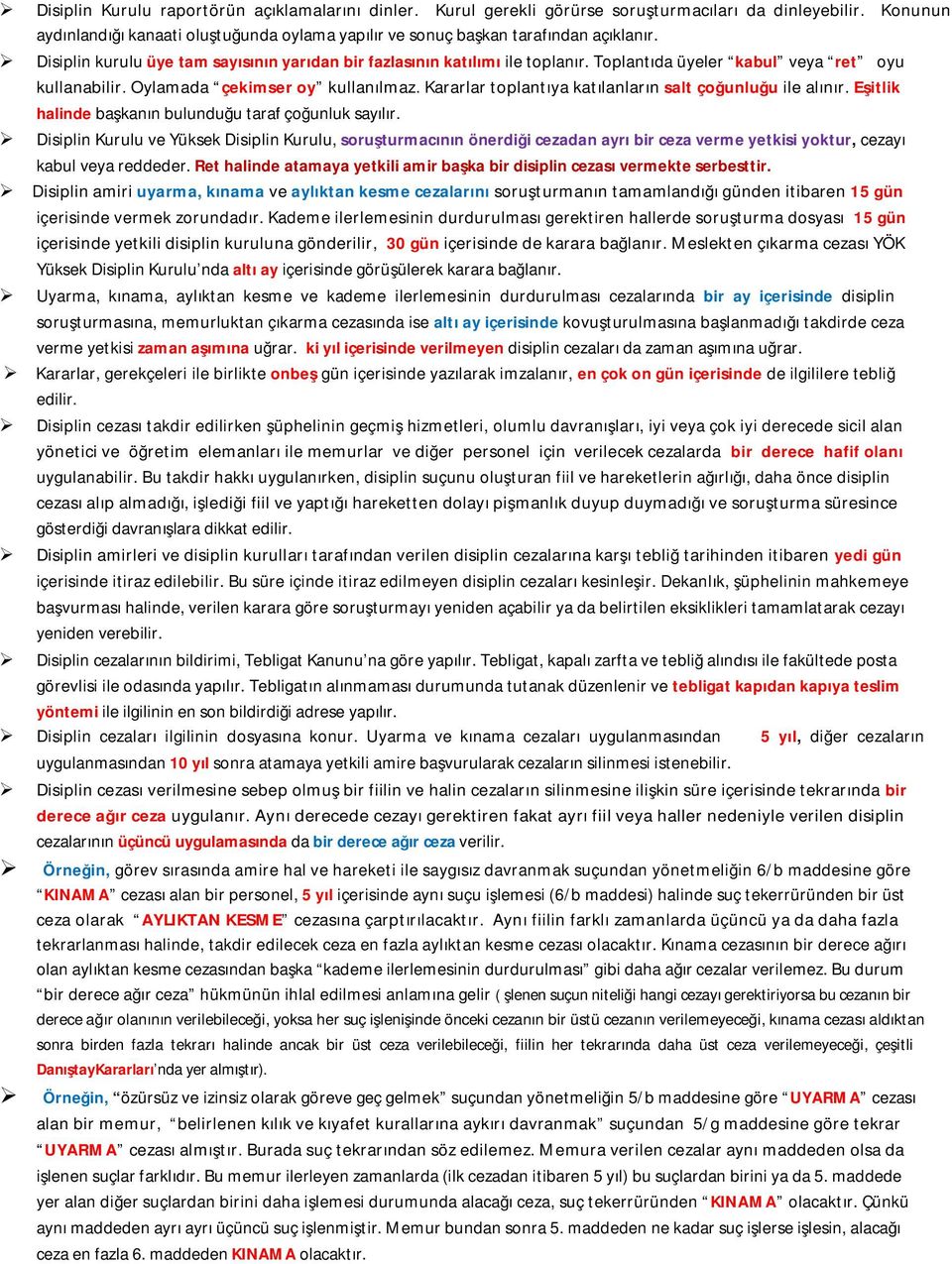 Kararlar toplantıya katılanların salt çoğunluğu ile alınır. Eşitlik halinde başkanın bulunduğu taraf çoğunluk sayılır.