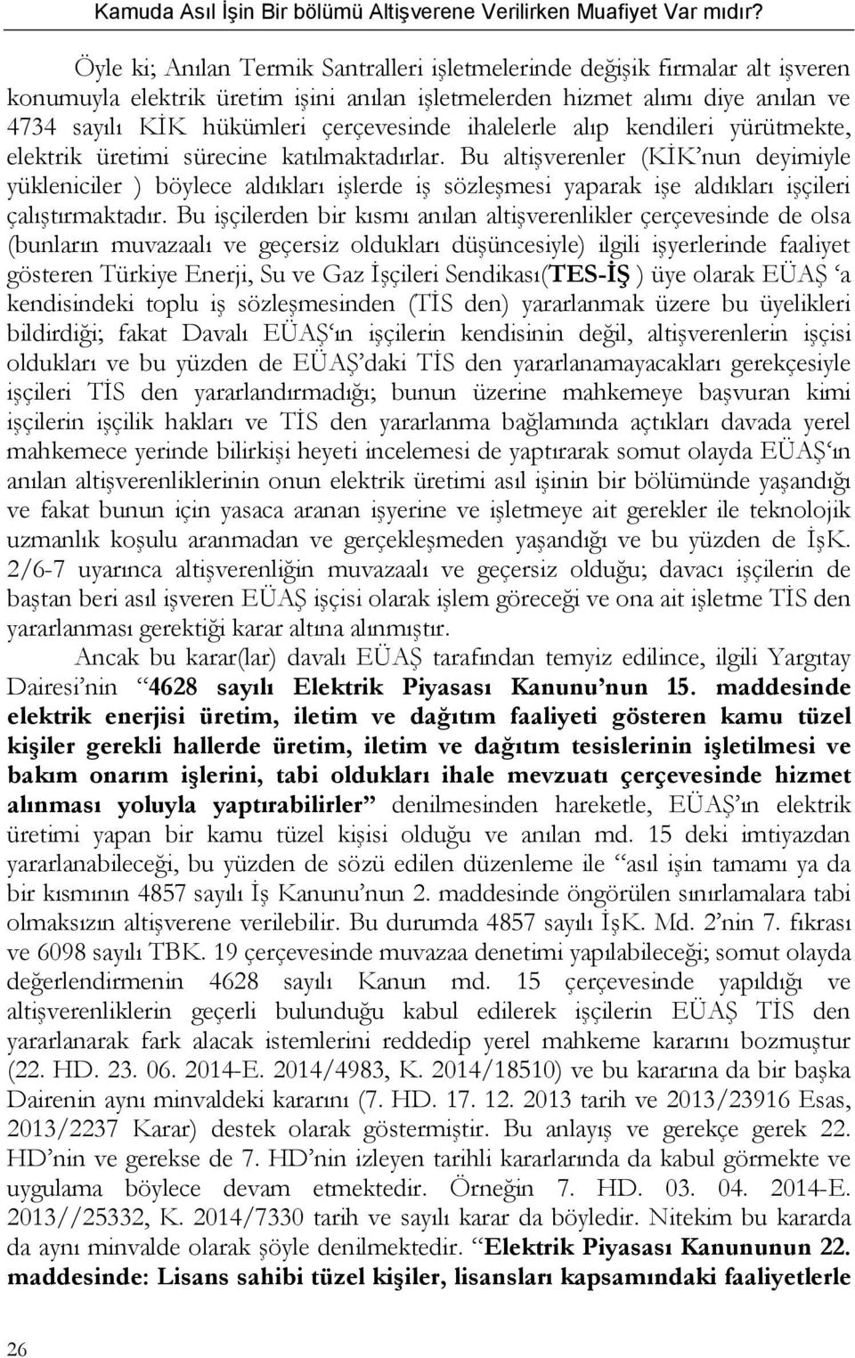 Bu altişverenler (KİK nun deyimiyle yükleniciler ) böylece aldıkları işlerde iş sözleşmesi yaparak işe aldıkları işçileri çalıştırmaktadır.