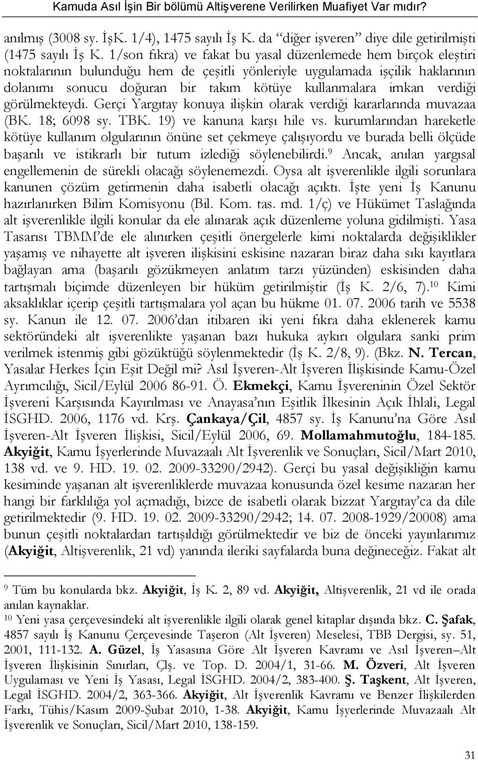 imkan verdiği görülmekteydi. Gerçi Yargıtay konuya ilişkin olarak verdiği kararlarında muvazaa (BK. 18; 6098 sy. TBK. 19) ve kanuna karşı hile vs.