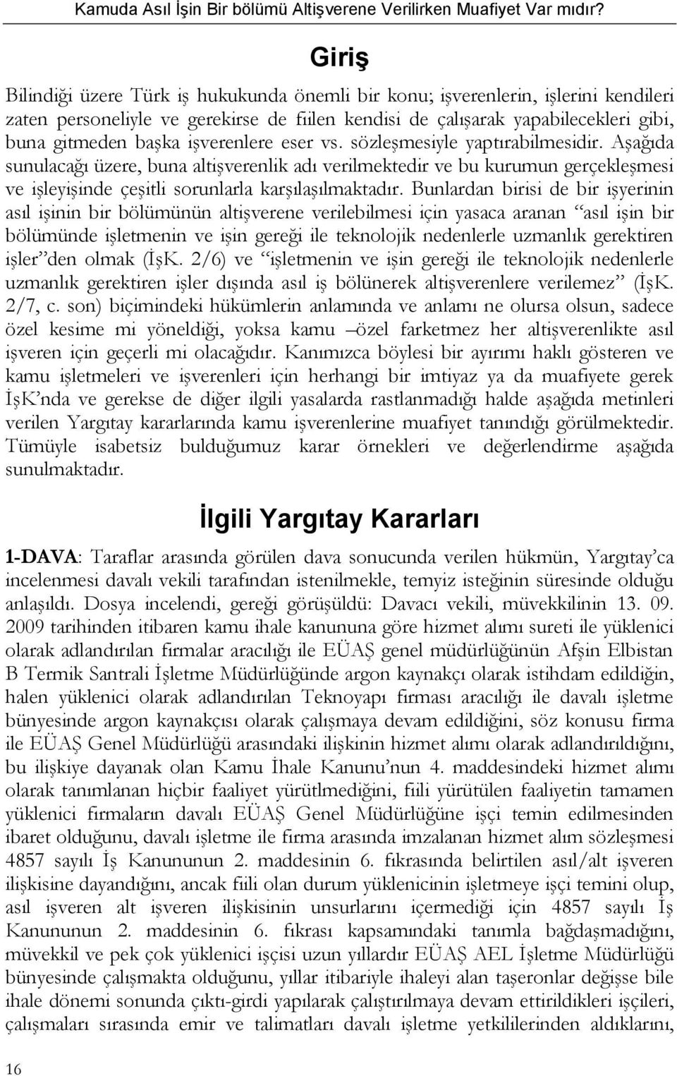 işverenlere eser vs. sözleşmesiyle yaptırabilmesidir. Aşağıda sunulacağı üzere, buna altişverenlik adı verilmektedir ve bu kurumun gerçekleşmesi ve işleyişinde çeşitli sorunlarla karşılaşılmaktadır.