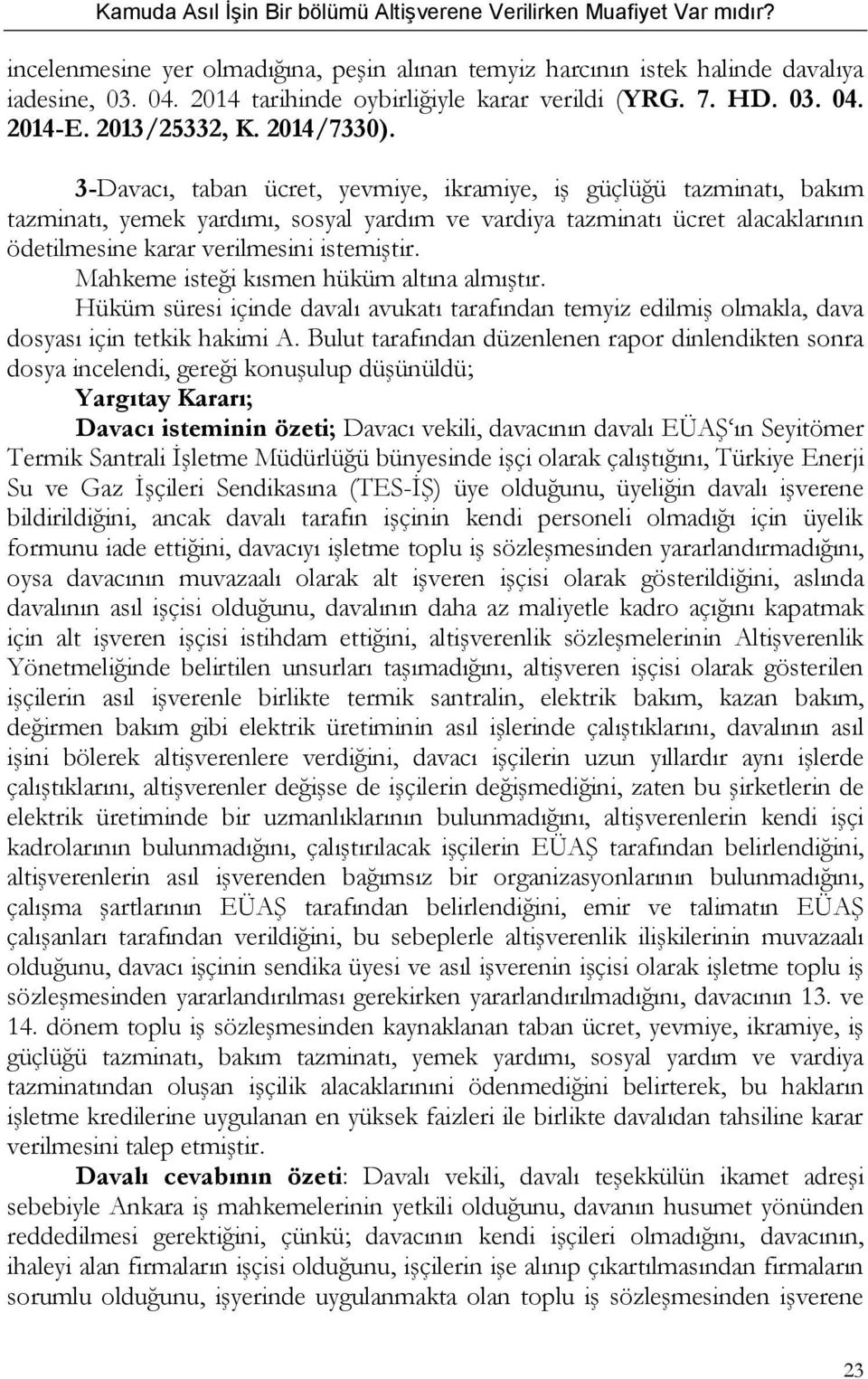 Mahkeme isteği kısmen hüküm altına almıştır. Hüküm süresi içinde davalı avukatı tarafından temyiz edilmiş olmakla, dava dosyası için tetkik hakimi A.