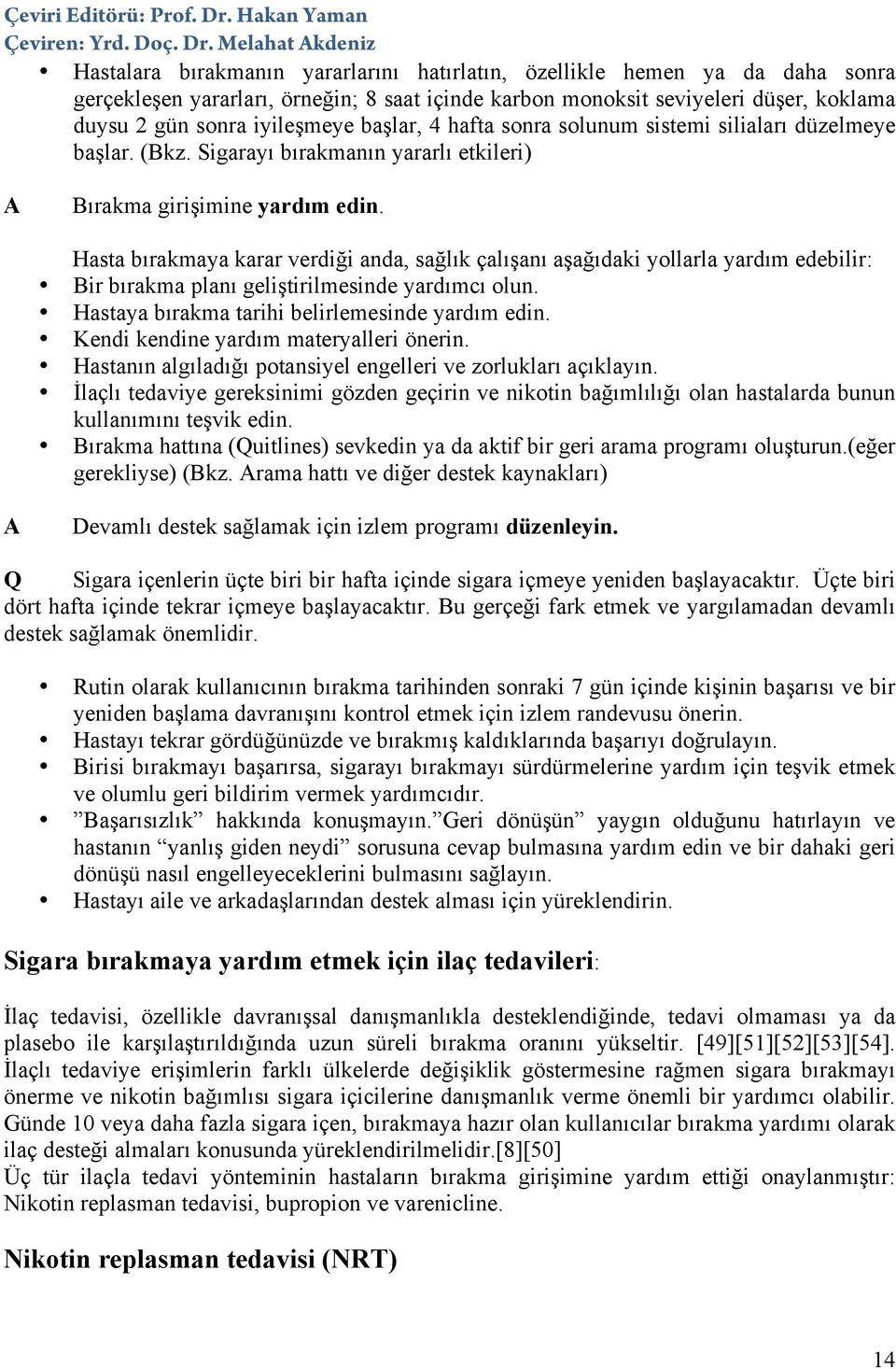 Hasta bırakmaya karar verdiği anda, sağlık çalışanı aşağıdaki yollarla yardım edebilir: Bir bırakma planı geliştirilmesinde yardımcı olun. Hastaya bırakma tarihi belirlemesinde yardım edin.