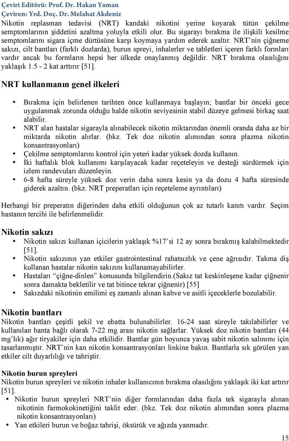 NRT nin çiğneme sakızı, cilt bantları (farklı dozlarda), burun spreyi, inhalerler ve tabletleri içeren farklı formları vardır ancak bu formların hepsi her ülkede onaylanmış değildir.