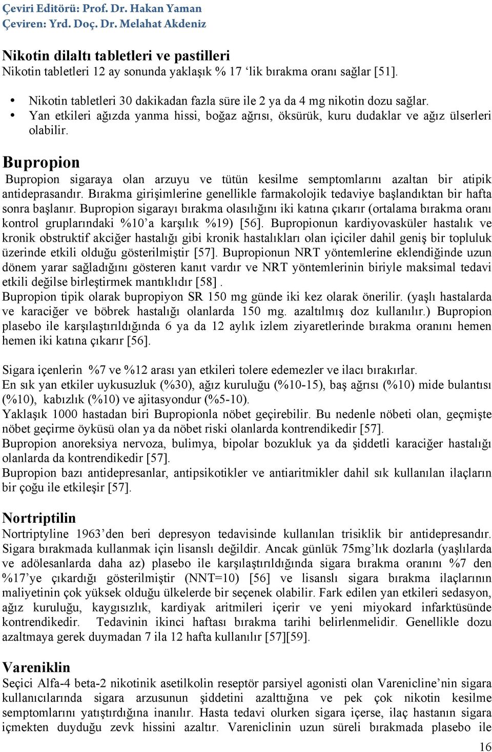 Bupropion Bupropion sigaraya olan arzuyu ve tütün kesilme semptomlarını azaltan bir atipik antideprasandır.