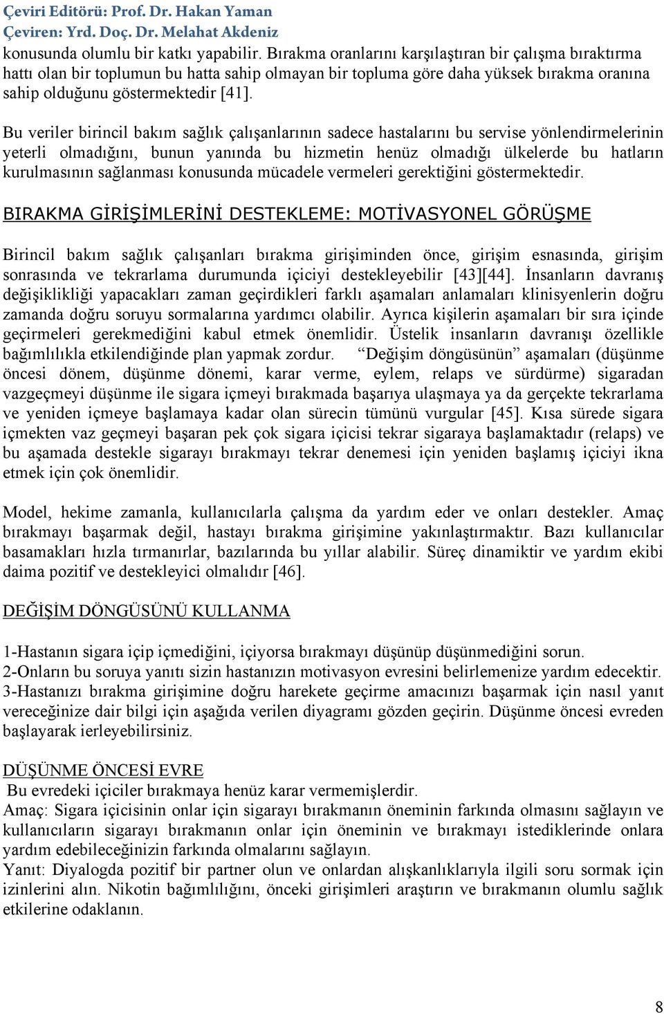 Bu veriler birincil bakım sağlık çalışanlarının sadece hastalarını bu servise yönlendirmelerinin yeterli olmadığını, bunun yanında bu hizmetin henüz olmadığı ülkelerde bu hatların kurulmasının