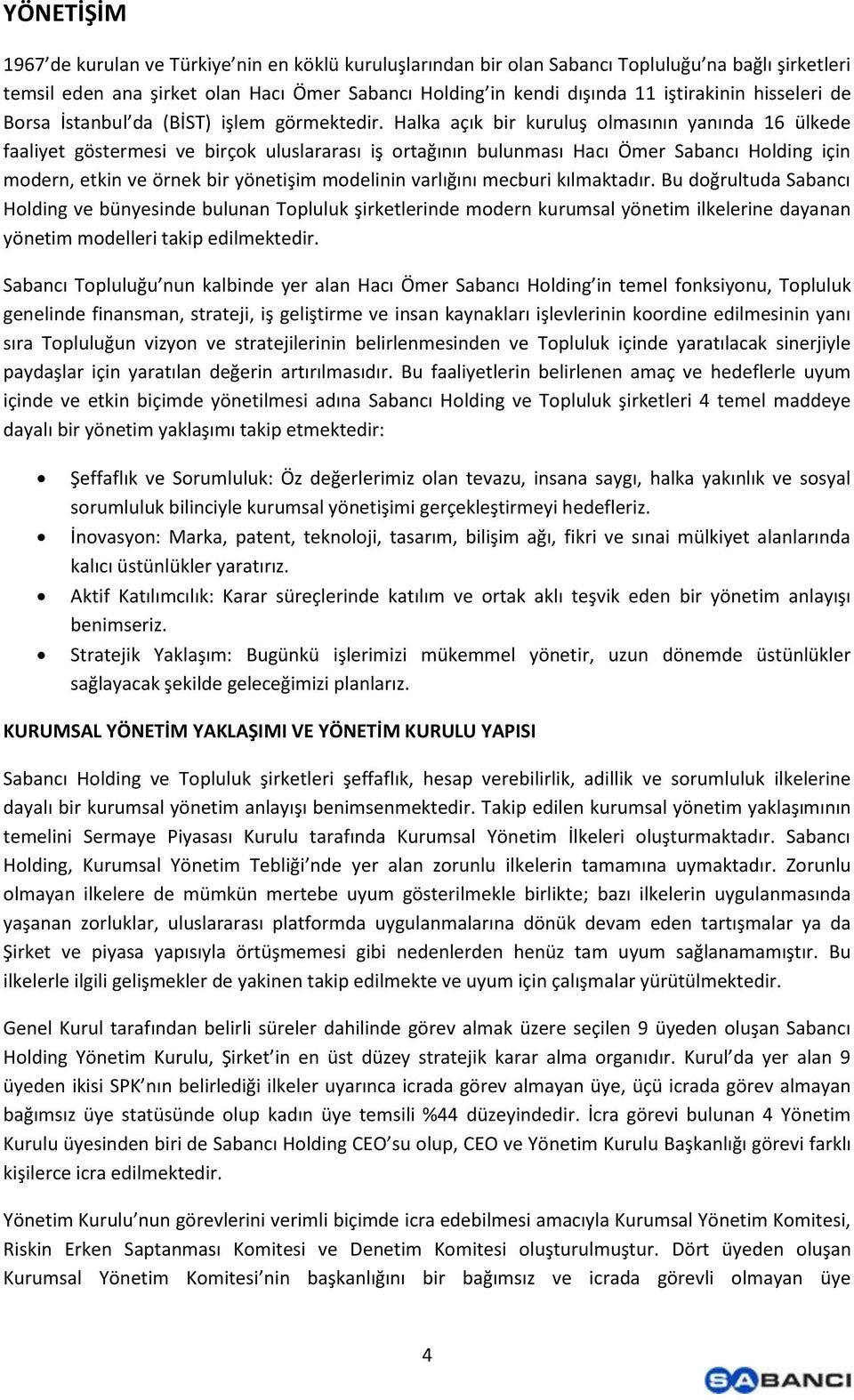 Halka açık bir kuruluş olmasının yanında 16 ülkede faaliyet göstermesi ve birçok uluslararası iş ortağının bulunması Hacı Ömer Sabancı Holding için modern, etkin ve örnek bir yönetişim modelinin