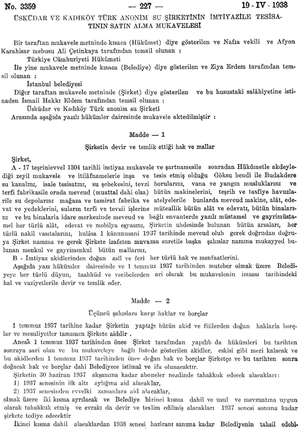 belediyesi Diğer taraftan mukavele metninde (Şirket) diye österilen ve bu husustaki salâhiyetine istinaden İsmail Hakkı Eldem tarafından temsil lunan : Üsküdar ve Kadıköy Türk annim su Şirketi