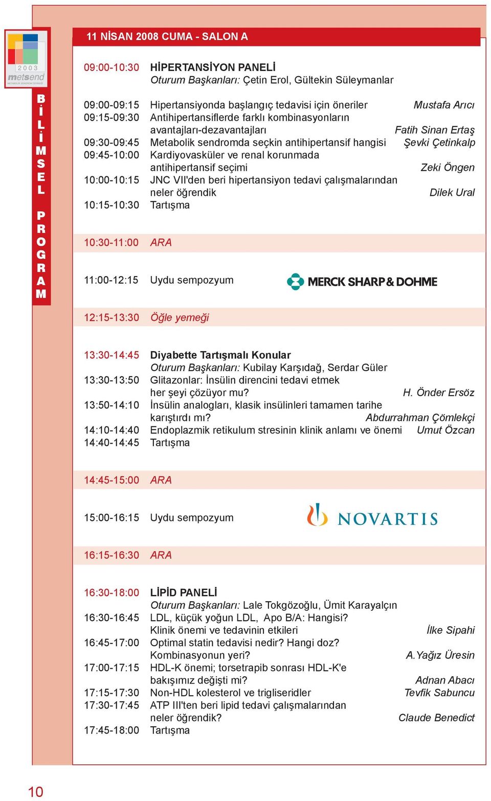 renal korunmada antihipertansif seçimi Zeki ngen 10:00-10:15 JNC VII'den beri hipertansiyon tedavi çalışmalarından neler öğrendik Dilek Ural 10:15-10:30 artışma 10:30-11:00 11:00-12:15 Uydu sempozyum