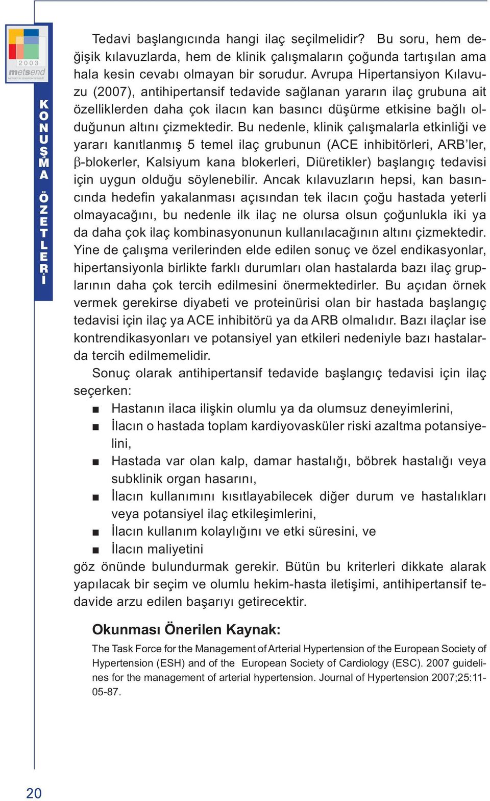 Bu nedenle, klinik çalışmalarla etkinliği ve yararı kanıtlanmış 5 temel ilaç grubunun (C inhibitörleri, B ler, β-blokerler, Kalsiyum kana blokerleri, Diüretikler) başlangıç tedavisi için uygun olduğu