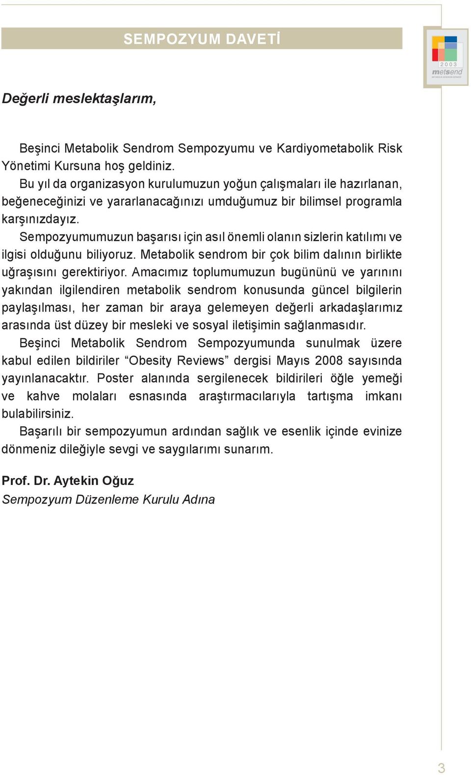 Sempozyumumuzun başarısı için asıl önemli olanın sizlerin katılımı ve ilgisi olduğunu biliyoruz. etabolik sendrom bir çok bilim dalının birlikte uğraşısını gerektiriyor.