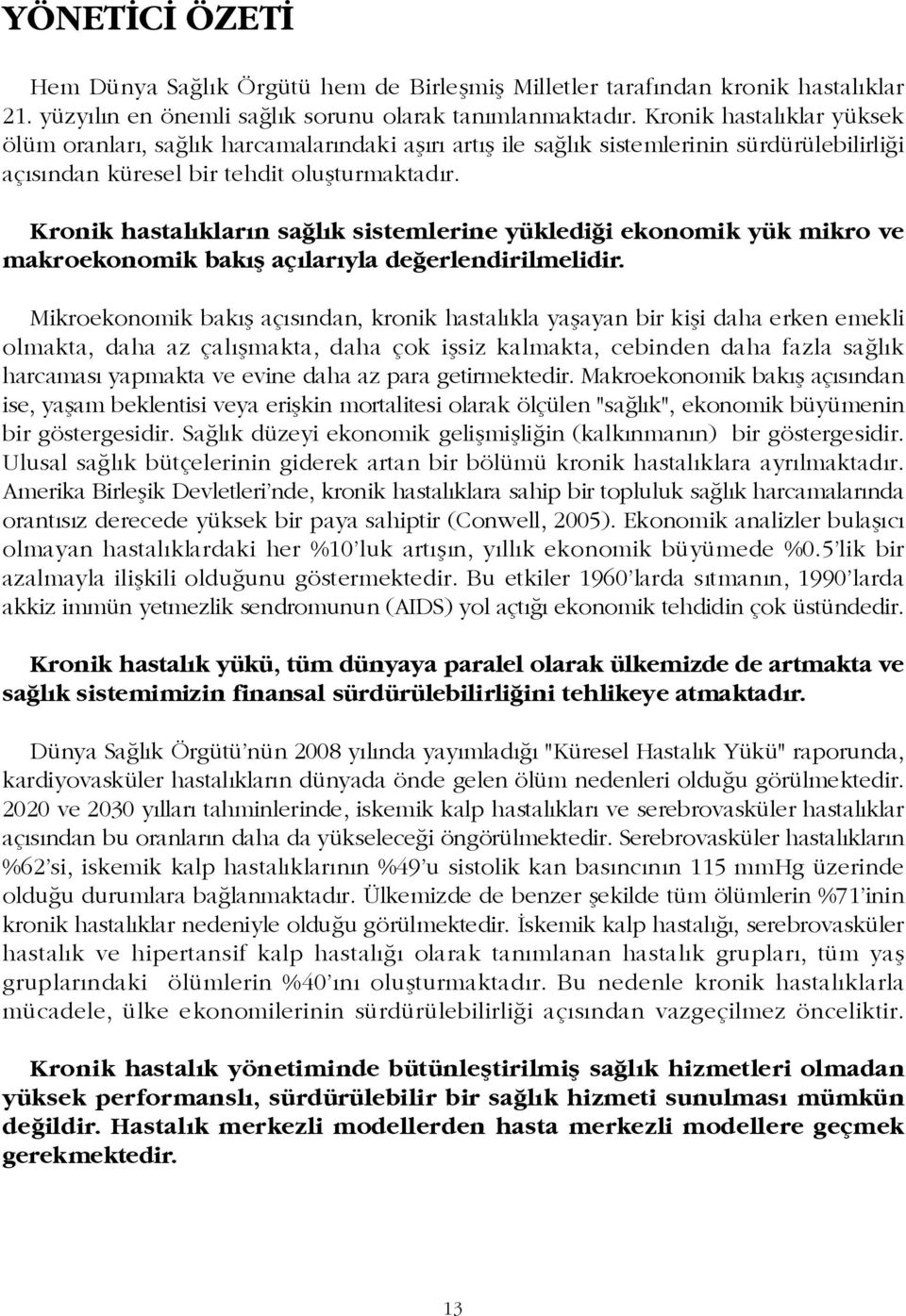 Kronik hastalýklarýn saðlýk sistemlerine yüklediði ekonomik yük mikro ve makroekonomik bakýþ açýlarýyla deðerlendirilmelidir.