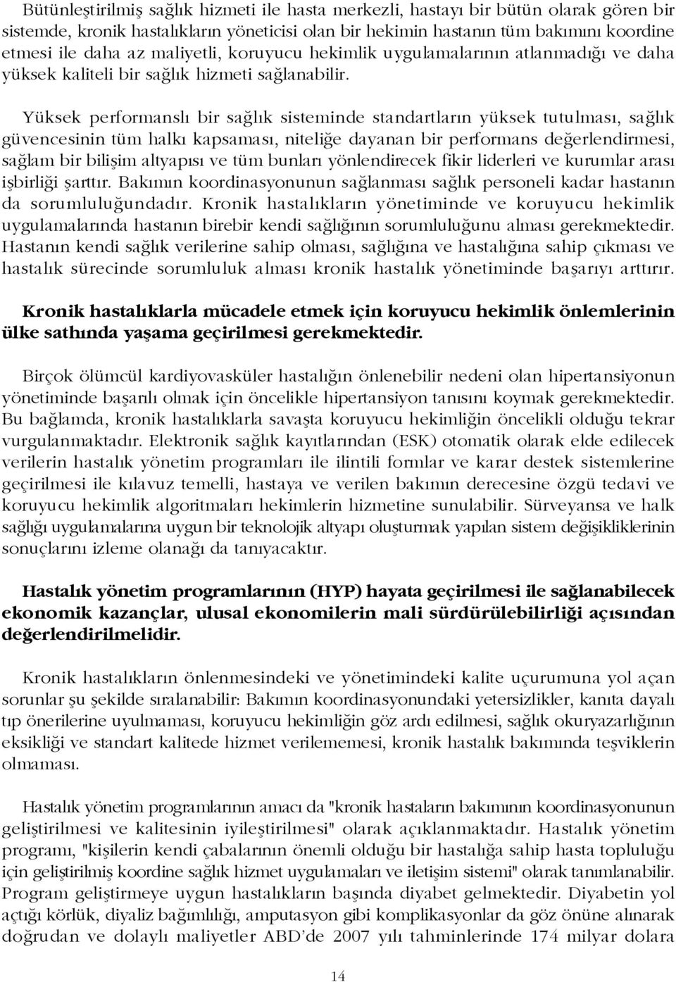 Yüksek performanslý bir saðlýk sisteminde standartlarýn yüksek tutulmasý, saðlýk güvencesinin tüm halký kapsamasý, niteliðe dayanan bir performans deðerlendirmesi, saðlam bir biliþim altyapýsý ve tüm