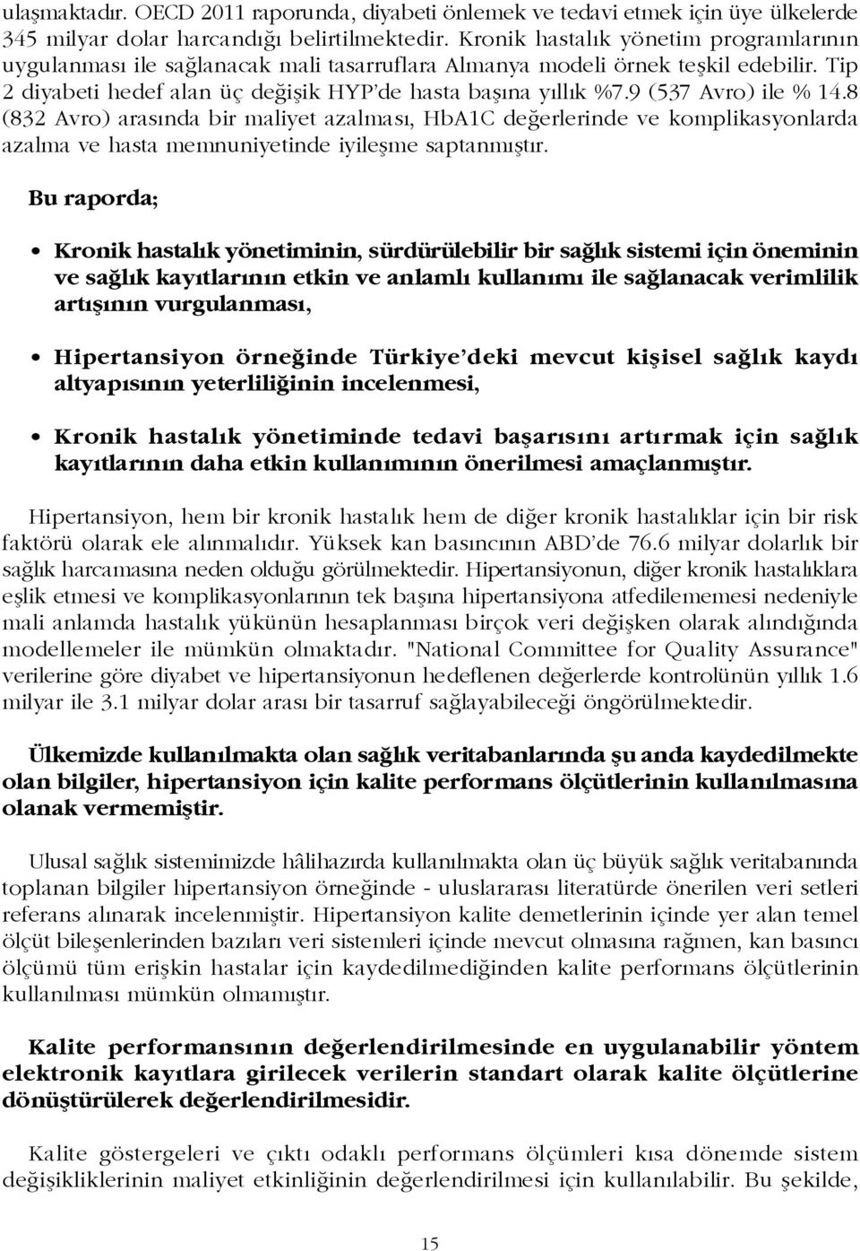 9 (537 Avro) ile % 14.8 (832 Avro) arasýnda bir maliyet azalmasý, HbA1C deðerlerinde ve komplikasyonlarda azalma ve hasta memnuniyetinde iyileþme saptanmýþtýr.