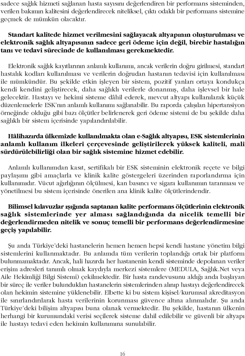 Standart kalitede hizmet verilmesini saðlayacak altyapýnýn oluþturulmasý ve elektronik saðlýk altyapýsýnýn sadece geri ödeme için deðil, birebir hastalýðýn taný ve tedavi sürecinde de kullanýlmasý