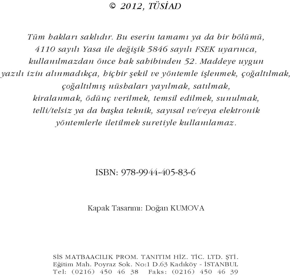 edilmek, sunulmak, telli/telsiz ya da baþka teknik, sayýsal ve/veya elektr onik yöntemlerle iletilmek suretiyle kullanýlamaz.