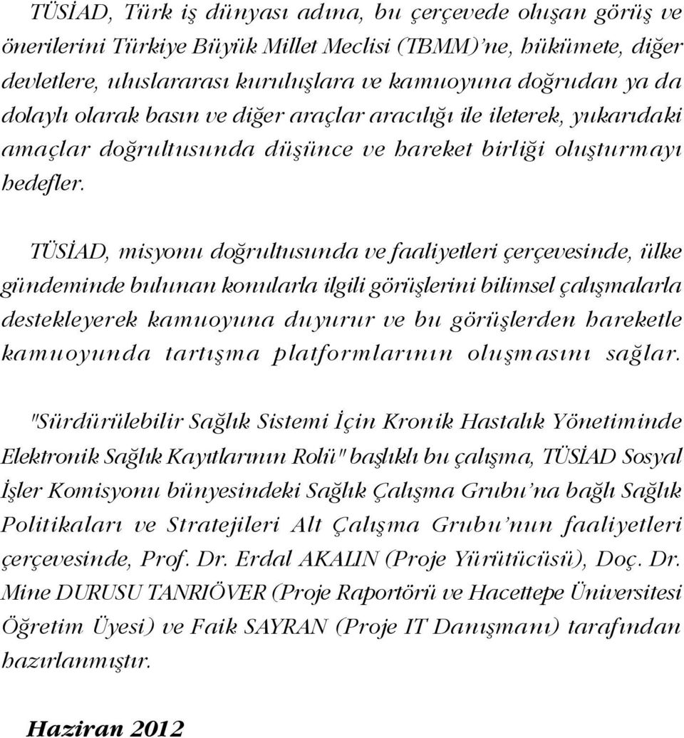 TÜSÝAD, misyonu doðrultusunda ve faaliyetleri çerçevesinde, ülke gündeminde bulunan konularla ilgili görüþlerini bilimsel çalýþmalarla destekleyerek kamuoyuna duyurur ve bu görüþlerden hareketle