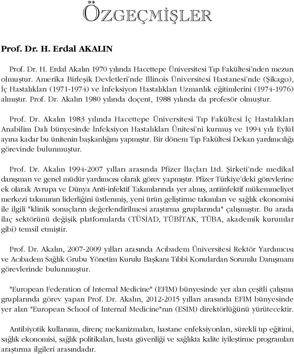 Akalýn 1980 yýlýnda doçent, 1988 yýlýnda da profesör olmuþtur. Prof. Dr.