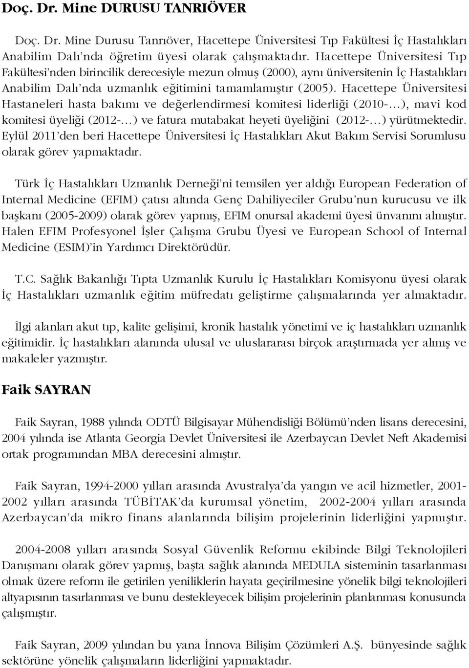 Hacettepe Üniversitesi Hastaneleri hasta bakýmý ve deðerlendirmesi komitesi liderliði (2010- ), mavi kod komitesi üyeliði (2012- ) ve fatura mutabakat heyeti üyeliðini (2012- ) yürütmektedir.