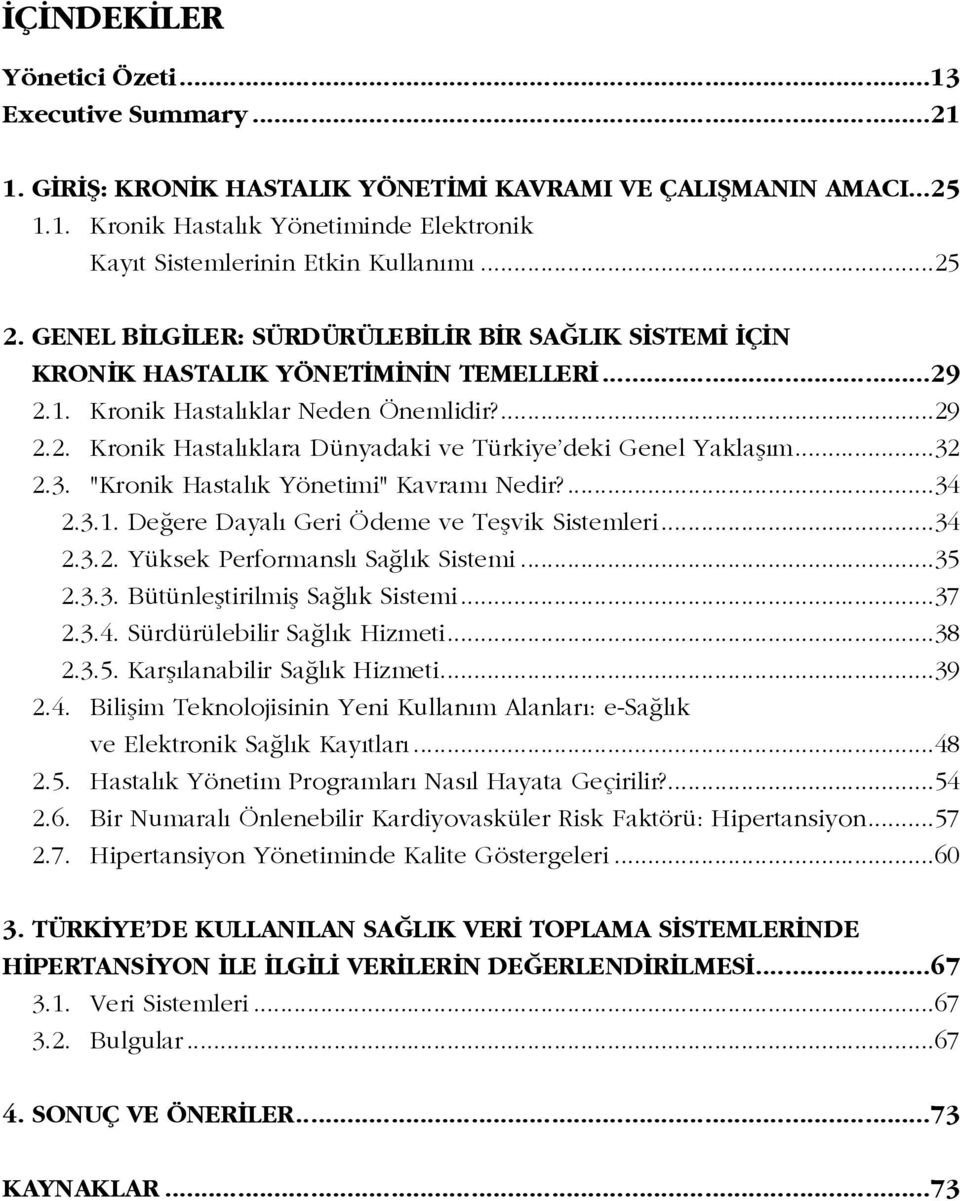 ..32 2.3. "Kronik Hastalýk Yönetimi" Kavramý Nedir?...34 2.3.1. Deðere Dayalý Geri Ödeme ve Teþvik Sistemleri...34 2.3.2. Yüksek Performanslý Saðlýk Sistemi...35 2.3.3. Bütünleþtirilmiþ Saðlýk Sistemi.