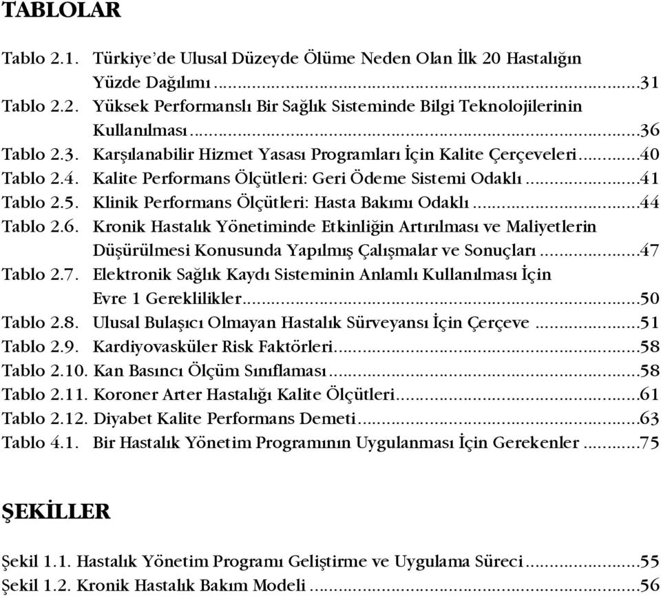 Klinik Performans Ölçütleri: Hasta Bakýmý Odaklý...44 Tablo 2.6. Kronik Hastalýk Yönetiminde Etkinliðin Artýrýlmasý ve Maliyetlerin Düþürülmesi Konusunda Yapýlmýþ Çalýþmalar ve Sonuçlarý...47 Tablo 2.