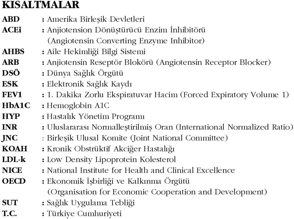 Dakika Zorlu Ekspiratuvar Hacim (Forced Expiratory Volume 1) HbA1C : Hemoglobin A1C HYP : Hastalýk Yönetim Programý INR : Uluslararasý Normalleþtirilmiþ Oran (International Normalized Ratio) JNC :