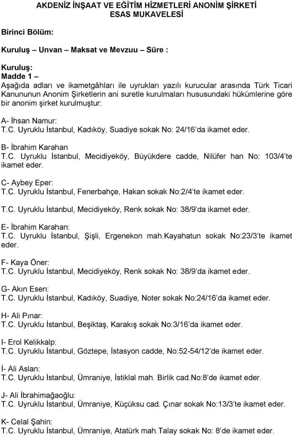 Uyruklu İstanbul, Kadıköy, Suadiye sokak No: 24/16 da ikamet eder. B- İbrahim Karahan T.C. Uyruklu İstanbul, Mecidiyeköy, Büyükdere cadde, Nilüfer han No: 103/4 te ikamet eder. C- Aybey Eper: T.C. Uyruklu İstanbul, Fenerbahçe, Hakan sokak No:2/4 te ikamet eder.