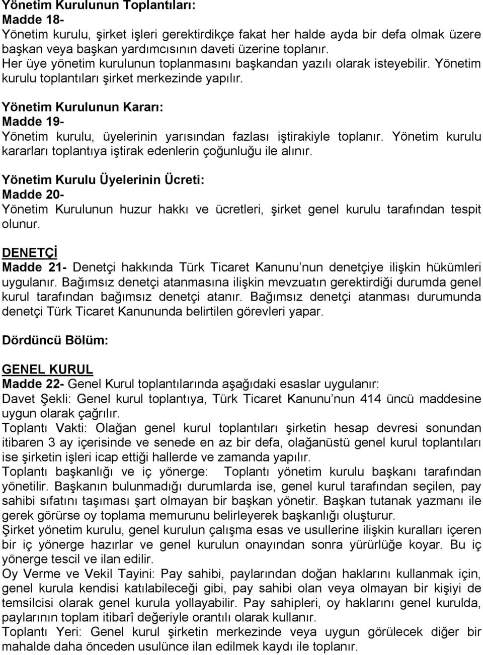 Yönetim Kurulunun Kararı: Madde 19- Yönetim kurulu, üyelerinin yarısından fazlası iştirakiyle toplanır. Yönetim kurulu kararları toplantıya iştirak edenlerin çoğunluğu ile alınır.