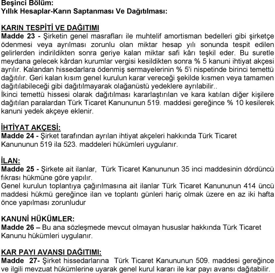 Bu suretle meydana gelecek kârdan kurumlar vergisi kesildikten sonra % 5 kanuni ihtiyat akçesi ayrılır. Kalandan hissedarlara ödenmiş sermayelerinin % 5'i nispetinde birinci temettü dağıtılır.