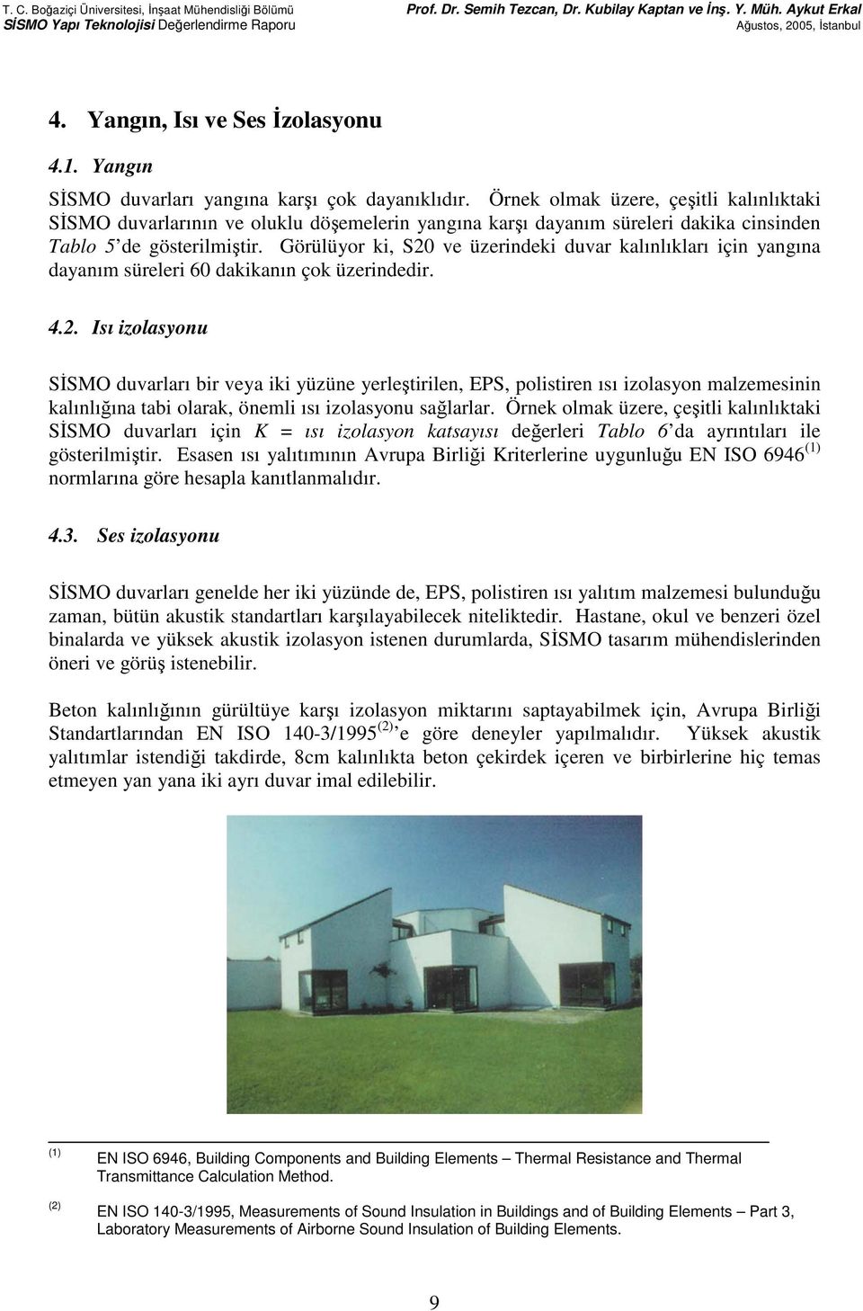 Görülüyor ki, S20 ve üzerindeki duvar kalınlıkları için yangına dayanım süreleri 60 dakikanın çok üzerindedir. 4.2. Isı izolasyonu SİSMO duvarları bir veya iki yüzüne yerleştirilen, EPS, polistiren ısı izolasyon malzemesinin kalınlığına tabi olarak, önemli ısı izolasyonu sağlarlar.