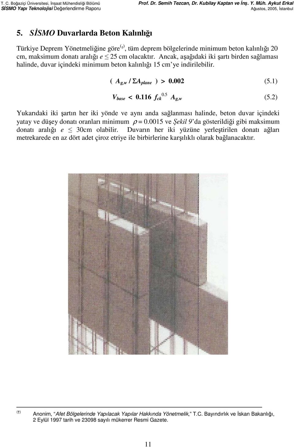 2) Yukarıdaki iki şartın her iki yönde ve aynı anda sağlanması halinde, beton duvar içindeki yatay ve düşey donatı oranları minimum ρ = 0.