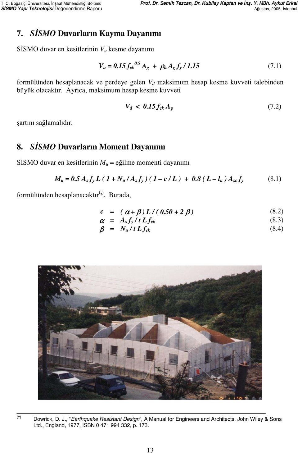 SİSMO Duvarların Moment Dayanımı SİSMO duvar en kesitlerinin M u = eğilme momenti dayanımı M u = 0.5 A s f y L ( 1 + N u / A s f y ) ( 1 c / L ) + 0.8 ( L l u ) A sc f y (8.