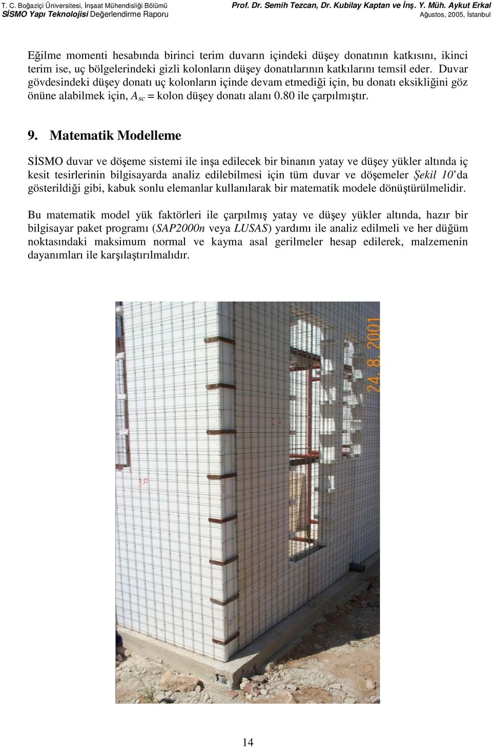 Matematik Modelleme SİSMO duvar ve döşeme sistemi ile inşa edilecek bir binanın yatay ve düşey yükler altında iç kesit tesirlerinin bilgisayarda analiz edilebilmesi için tüm duvar ve döşemeler Şekil