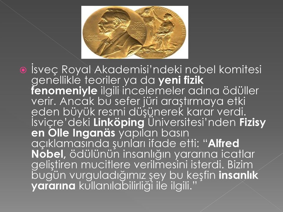 İsviçre deki Linköping Üniversitesi nden Fizisy en Olle Inganäs yapılan basın açıklamasında şunları ifade etti: Alfred Nobel,