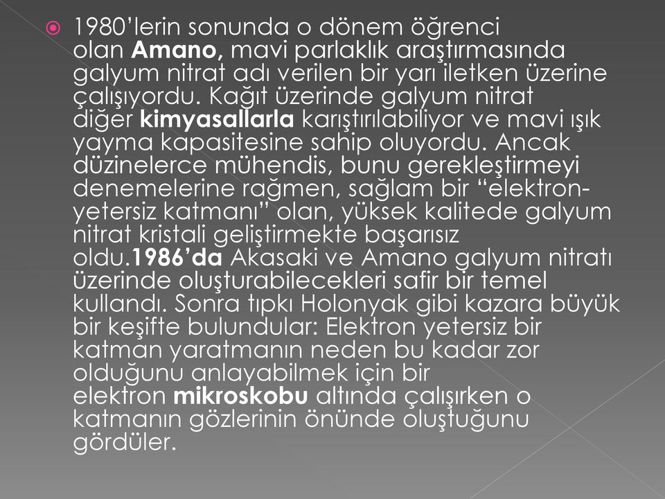 Ancak düzinelerce mühendis, bunu gerekleştirmeyi denemelerine rağmen, sağlam bir elektronyetersiz katmanı olan, yüksek kalitede galyum nitrat kristali geliştirmekte başarısız oldu.