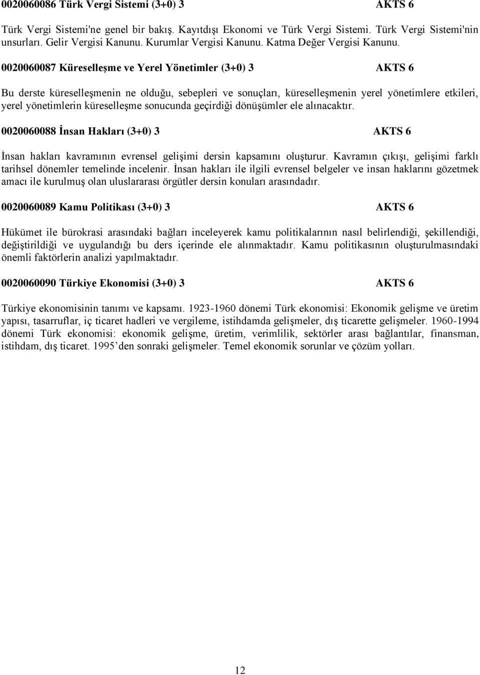 0020060087 Küreselleşme ve Yerel Yönetimler (3+0) 3 AKTS 6 Bu derste küreselleşmenin ne olduğu, sebepleri ve sonuçları, küreselleşmenin yerel yönetimlere etkileri, yerel yönetimlerin küreselleşme