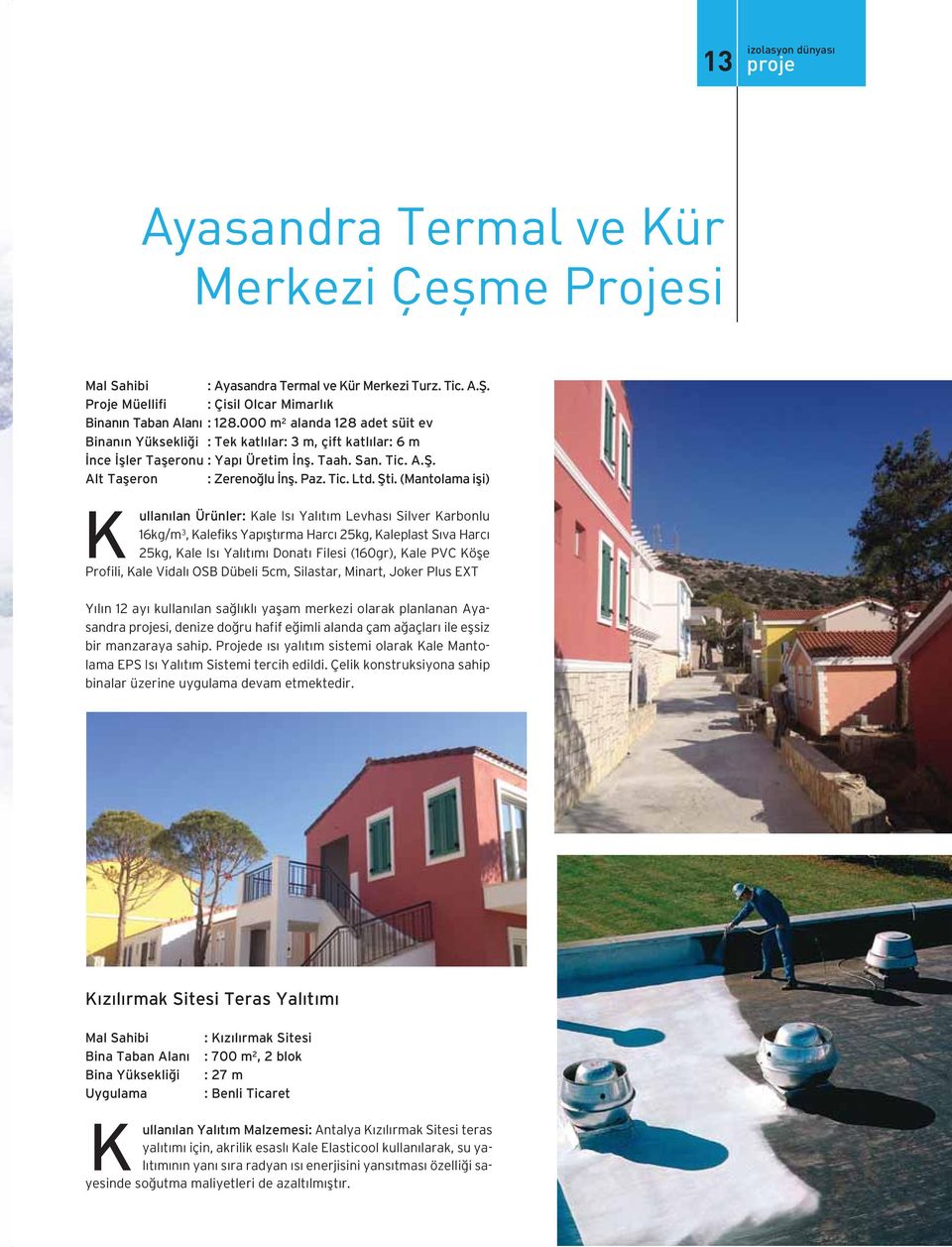 (Mantolama işi) K ullanılan Ürünler: Kale Isı Yalıtım Levhası Silver Karbonlu 16kg/m 3, Kalefiks Yapıştırma Harcı 25kg, Kaleplast Sıva Harcı 25kg, Kale Isı Yalıtımı Donatı Filesi (160gr), Kale PVC