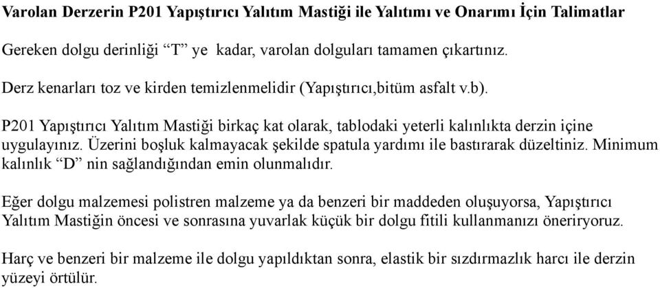 Üzerini boşluk kalmayacak şekilde spatula yardımı ile bastırarak düzeltiniz. Minimum kalınlık D nin sağlandığından emin olunmalıdır.