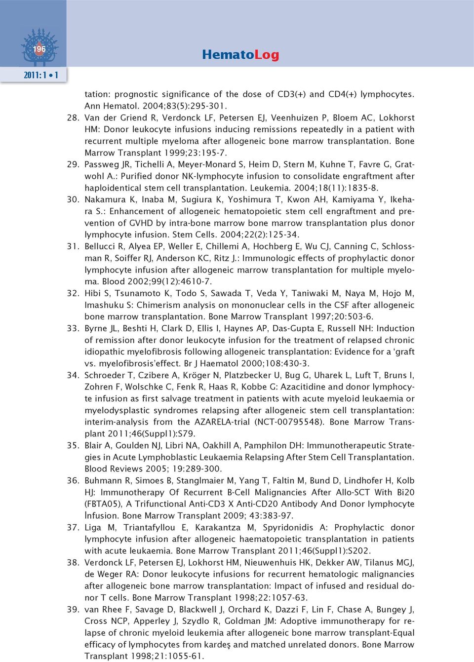 bone marrow transplantation. Bone Marrow Transplant 1999;23:195-7. 29. Passweg JR, Tichelli A, Meyer-Monard S, Heim D, Stern M, Kuhne T, Favre G, Gratwohl A.