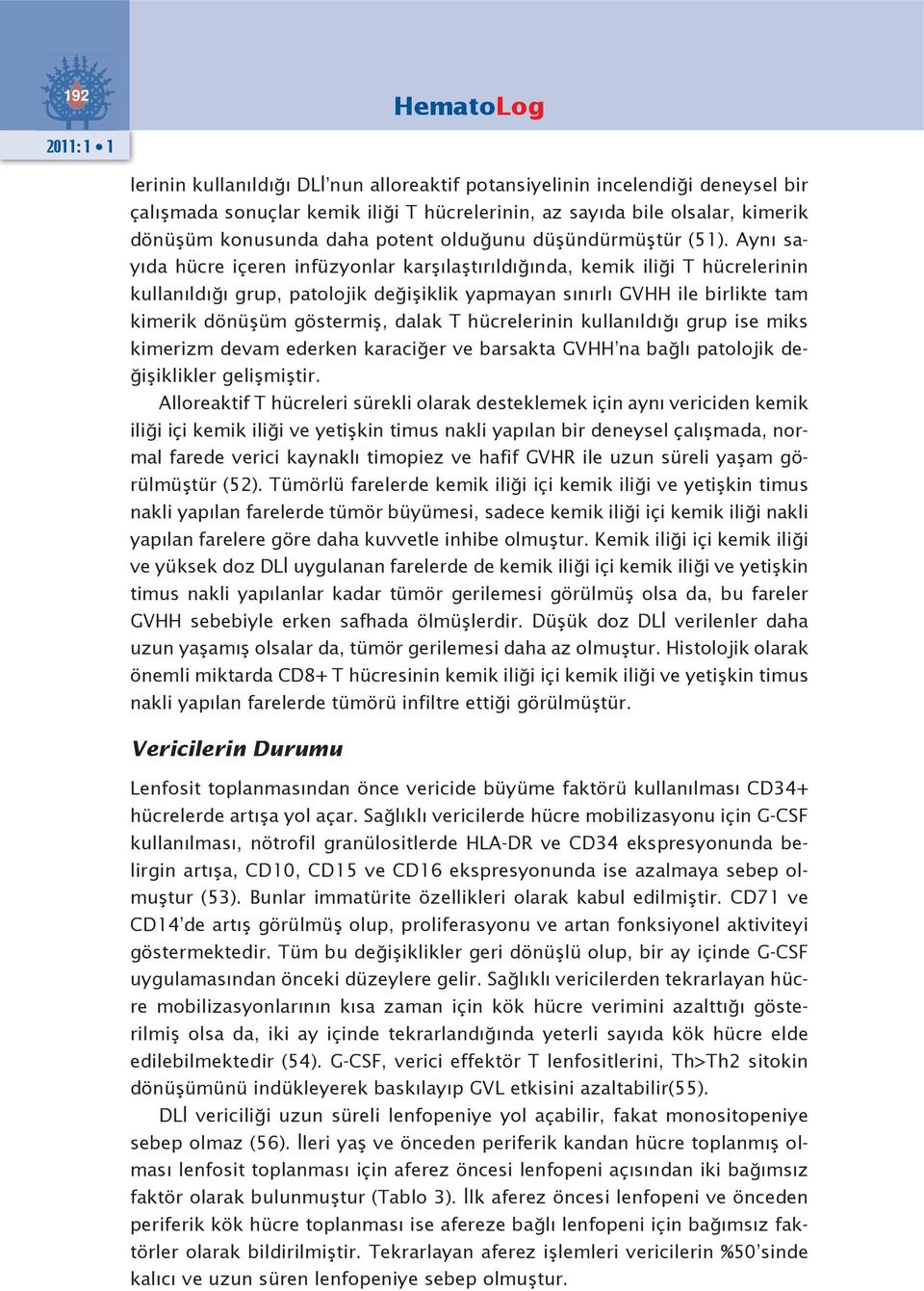 Aynı sayıda hücre içeren infüzyonlar karşılaştırıldığında, kemik iliği T hücrelerinin kullanıldığı grup, patolojik değişiklik yapmayan sınırlı GVHH ile birlikte tam kimerik dönüşüm göstermiş, dalak T