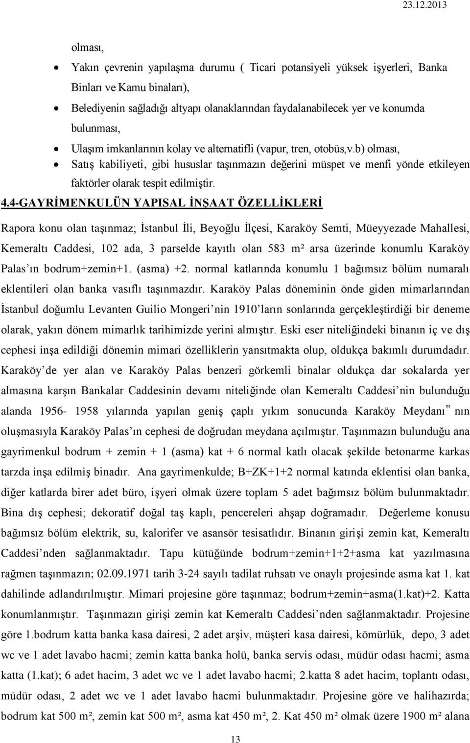 4-GAYRİMENKULÜN YAPISAL İNŞAAT ÖZELLİKLERİ Rapora konu olan taşınmaz; İstanbul İli, Beyoğlu İlçesi, Karaköy Semti, Müeyyezade Mahallesi, Kemeraltı Caddesi, 102 ada, 3 parselde kayıtlı olan 583 m²