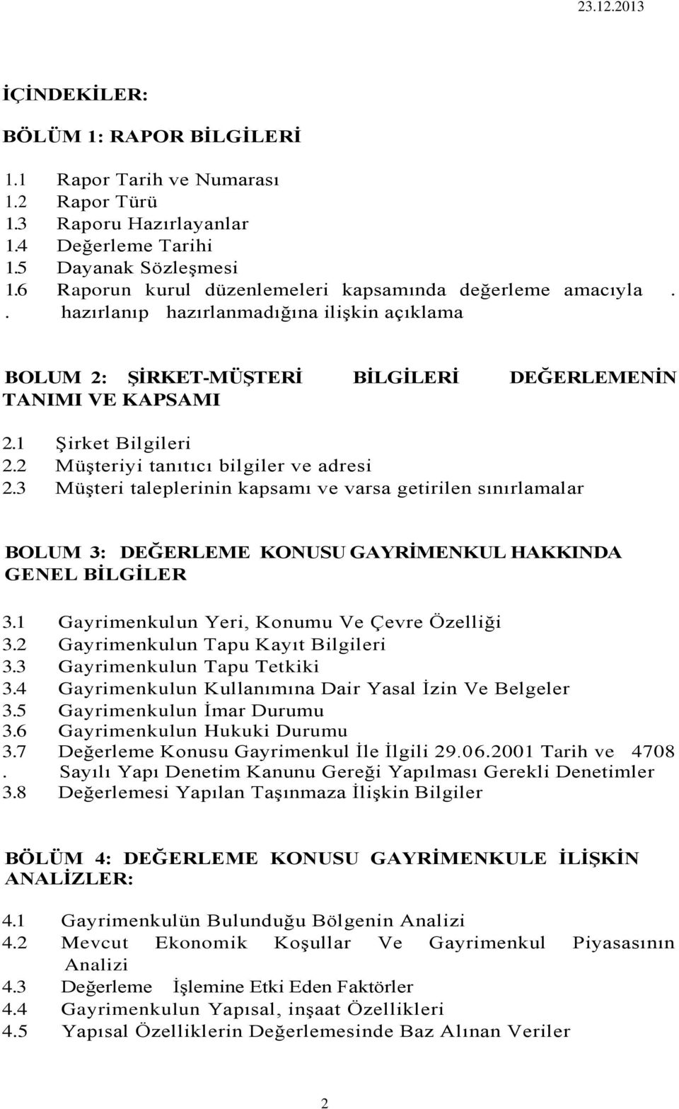 2 Müşteriyi tanıtıcı bilgiler ve adresi 2.3 Müşteri taleplerinin kapsamı ve varsa getirilen sınırlamalar BOLUM 3: DEĞERLEME KONUSU GAYRİMENKUL HAKKINDA GENEL BİLGİLER 3.