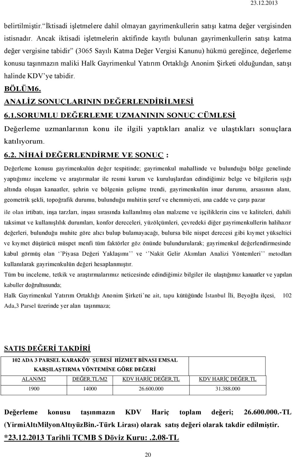 maliki Halk Gayrimenkul Yatırım Ortaklığı Anonim Şirketi olduğundan, satışı halinde KDV ye tabidir. BÖLÜM6. ANALİZ SONUÇLARININ DEĞERLENDİRİLMESİ 6.1.