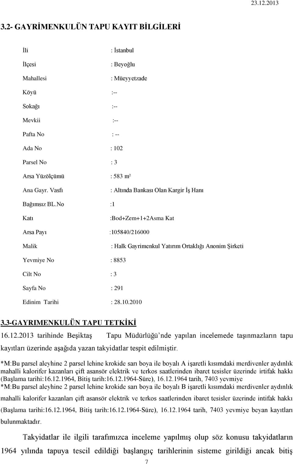 No :1 Katı :Bod+Zem+1+2Asma Kat Arsa Payı :105840/216000 Malik : Halk Gayrimenkul Yatırım Ortaklığı Anonim Şirketi Yevmiye No : 8853 Cilt No : 3 Sayfa No : 291 Edinim Tarihi : 28.10.2010 3.