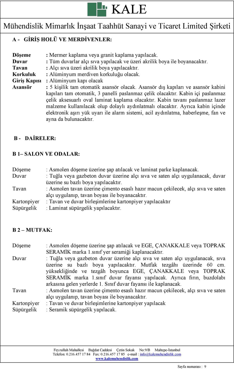 Asansör dış kapıları ve asansör kabini kapıları tam otomatik, 3 panelli paslanmaz çelik olacaktır. Kabin içi paslanmaz çelik aksesuarlı oval laminat kaplama olacaktır.