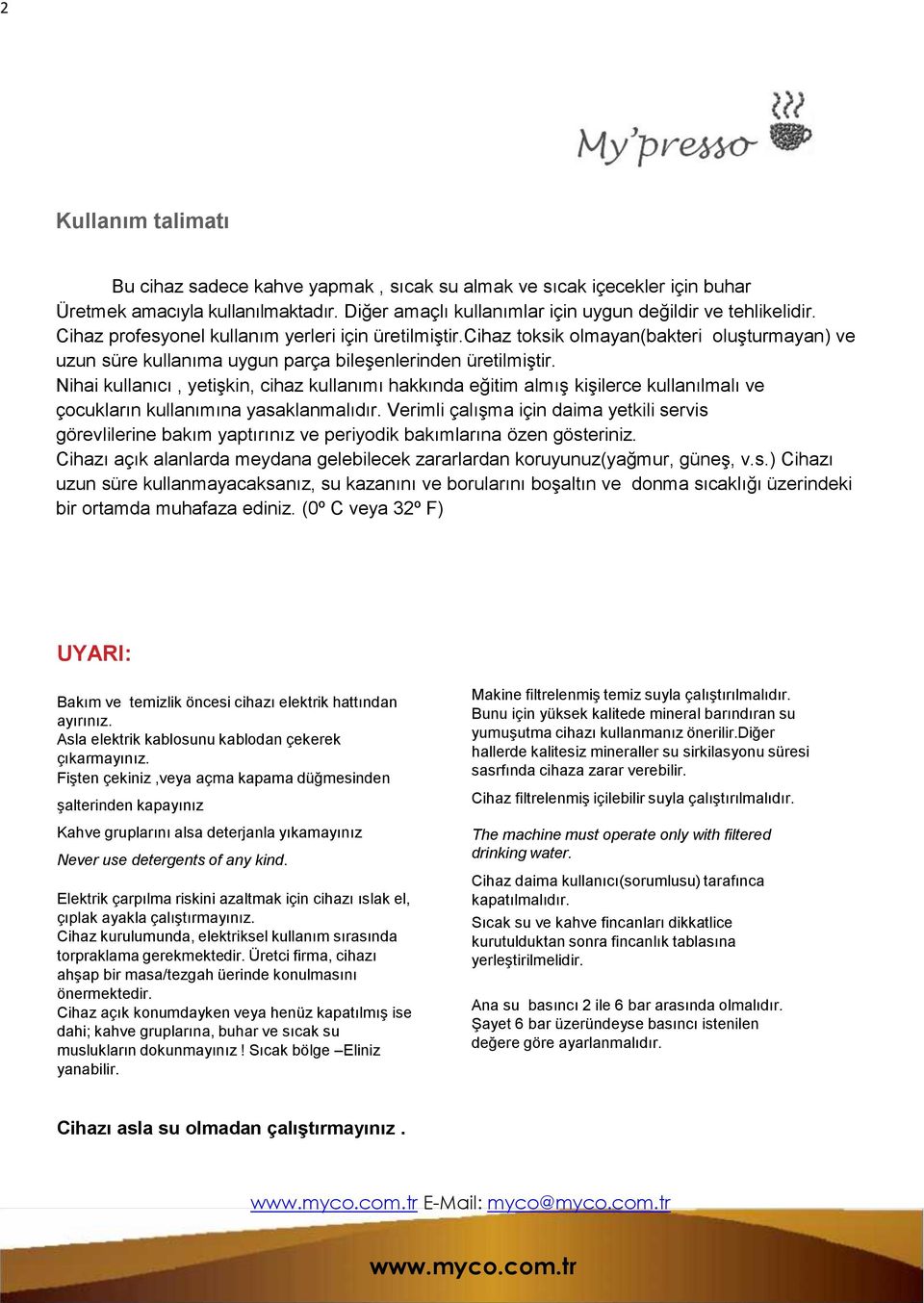 Nihai kullanıcı, yetişkin, cihaz kullanımı hakkında eğitim almış kişilerce kullanılmalı ve çocukların kullanımına yasaklanmalıdır.