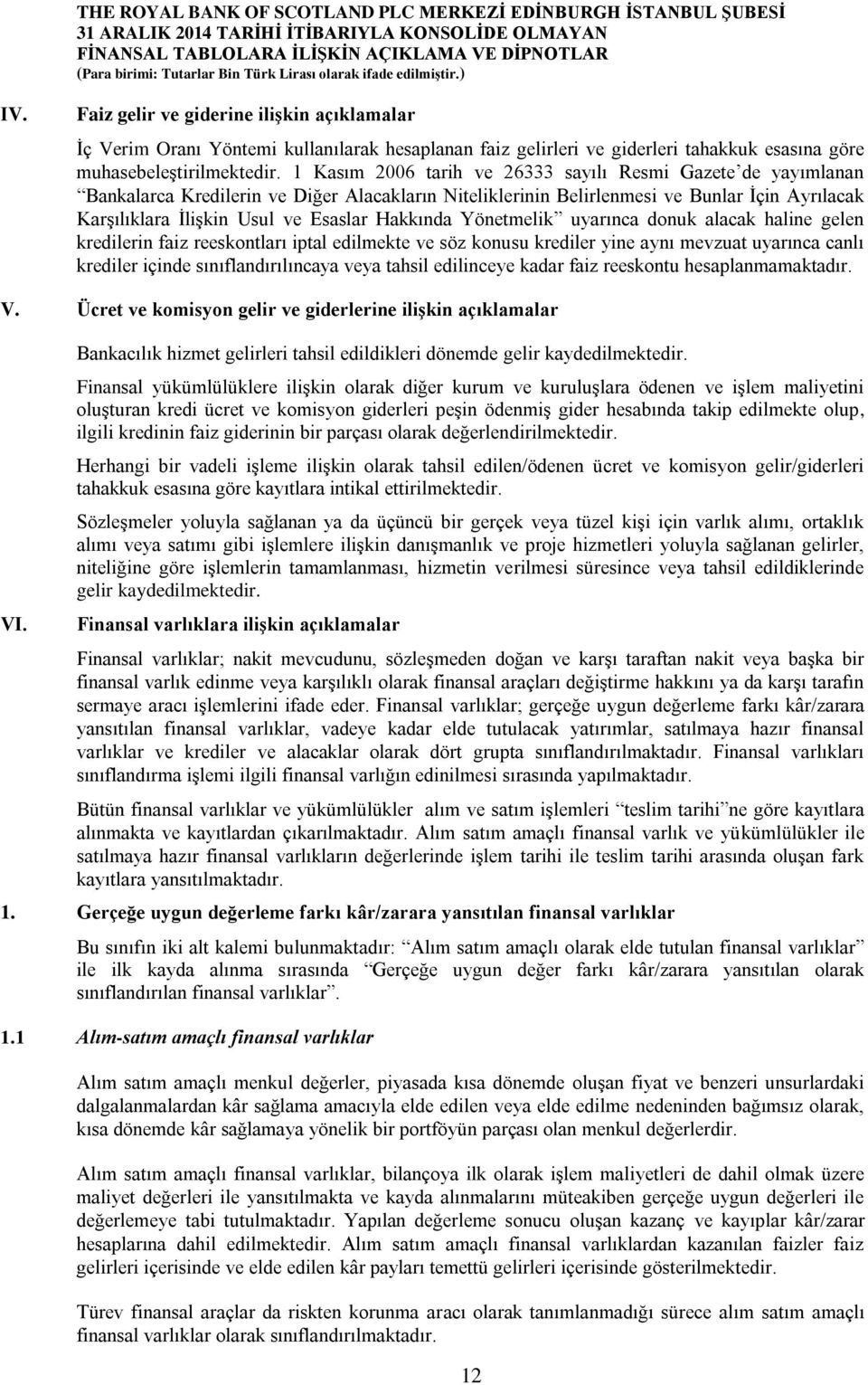 Hakkında Yönetmelik uyarınca donuk alacak haline gelen kredilerin faiz reeskontları iptal edilmekte ve söz konusu krediler yine aynı mevzuat uyarınca canlı krediler içinde sınıflandırılıncaya veya