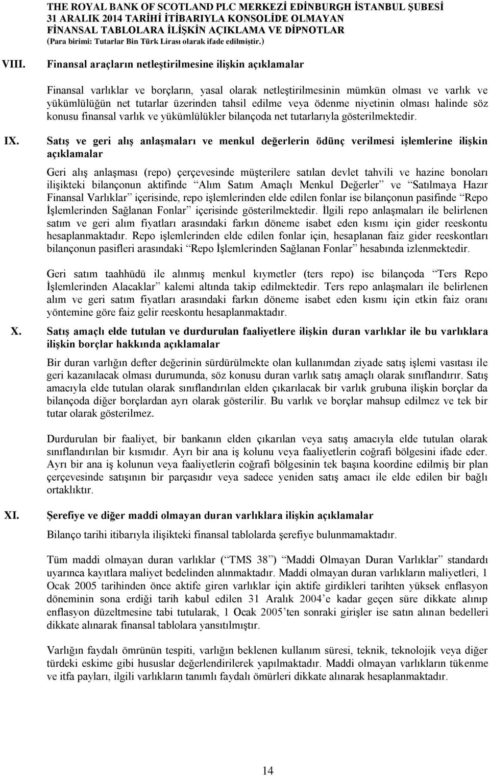 Satış ve geri alış anlaşmaları ve menkul değerlerin ödünç verilmesi işlemlerine ilişkin açıklamalar Geri alış anlaşması (repo) çerçevesinde müşterilere satılan devlet tahvili ve hazine bonoları